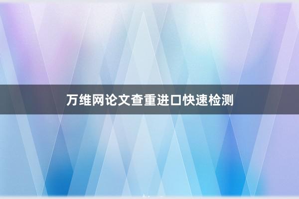 万维网论文查重进口快速检测